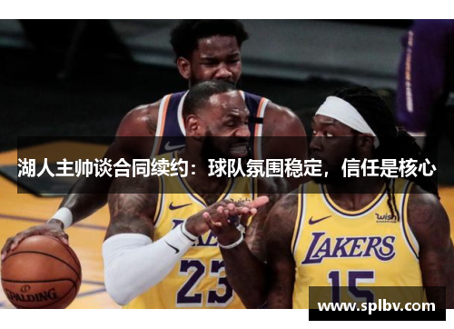 湖人主帅谈合同续约：球队氛围稳定，信任是核心