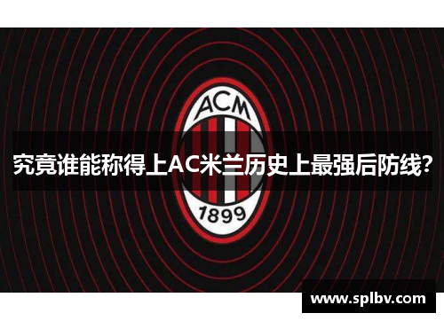 究竟谁能称得上AC米兰历史上最强后防线？