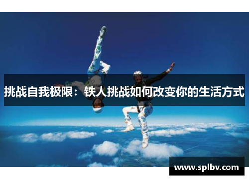 挑战自我极限：铁人挑战如何改变你的生活方式