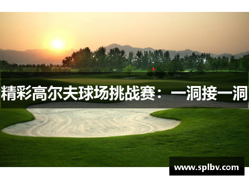 精彩高尔夫球场挑战赛：一洞接一洞