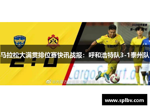 马拉松大满贯排位赛快讯战报：呼和浩特队3-1泰州队